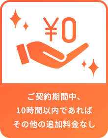 ご契約期間中、 10時間以内であれば その他の追加料金なし