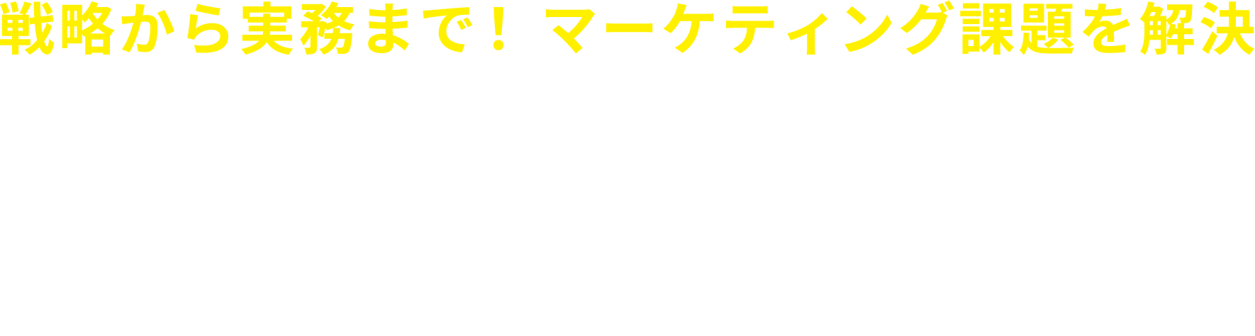 戦略から実務まで！マーケティング課題を解決