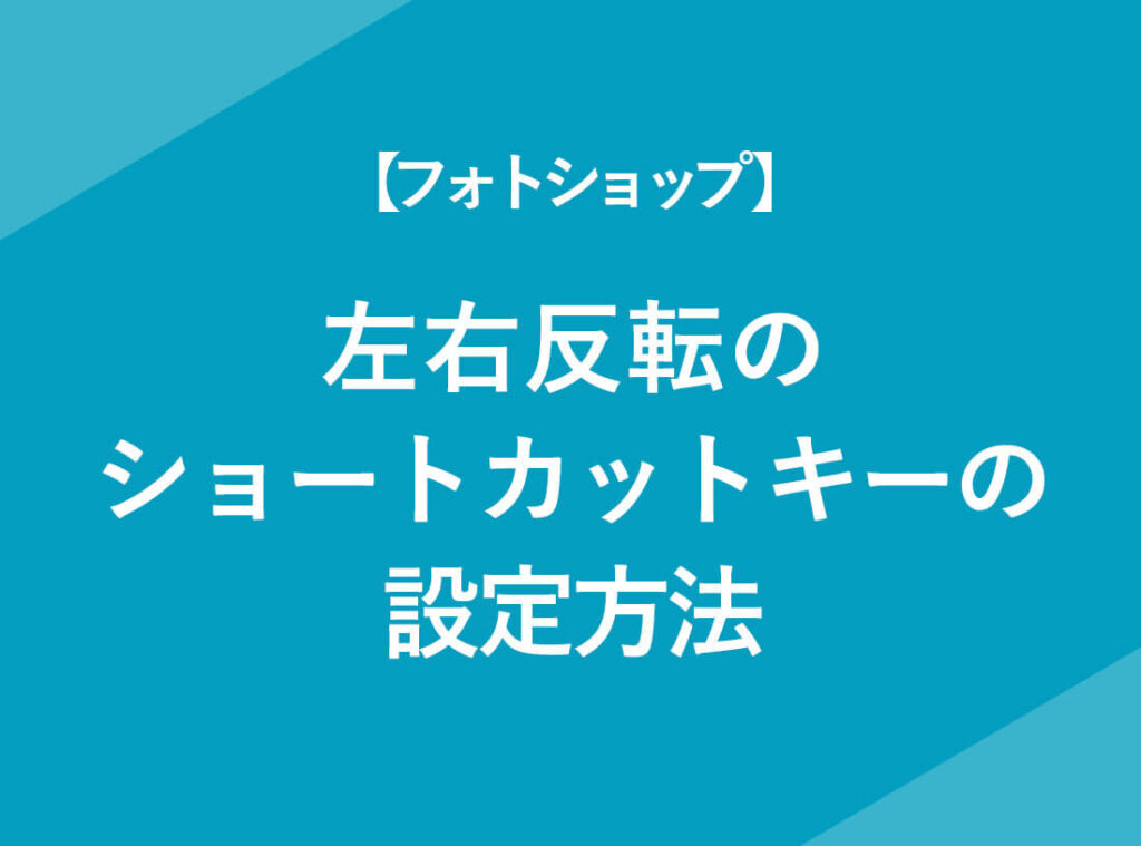 【フォトショップ】左右反転のショートカットキーの設定方法